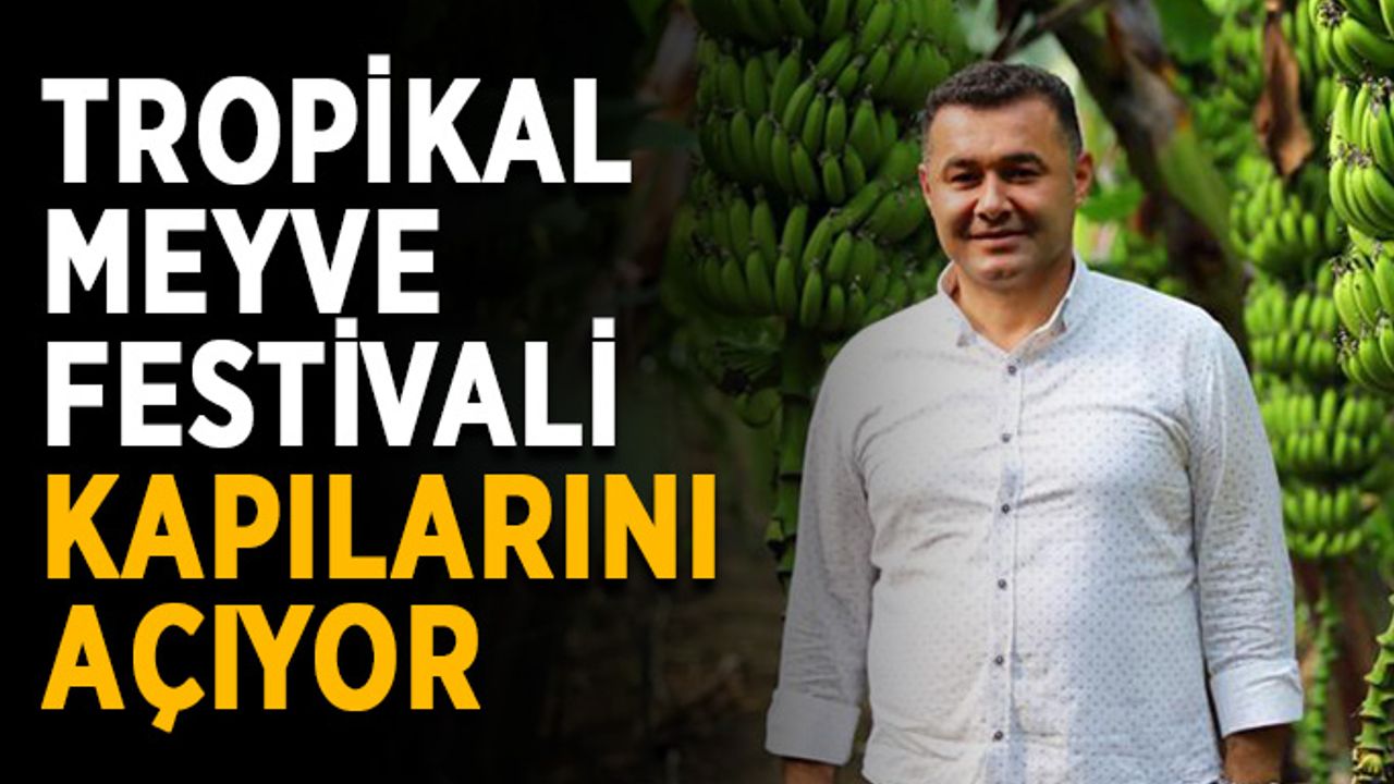 Tropikal Meyve Festivali kapılarını açıyor