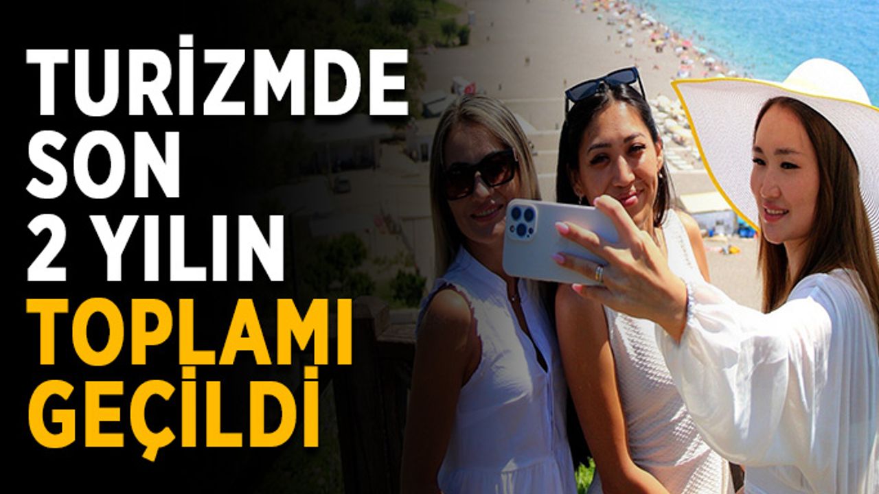 Turizmde son 2 yılın toplamı geçildi