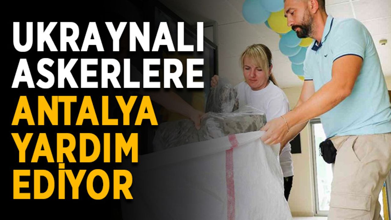 Ukraynalı askerlere Antalya’dan yardım gidiyor