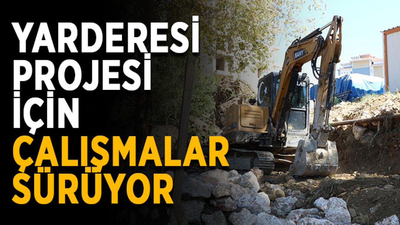 Yarderesi projesi için çalışmalar sürüyor
