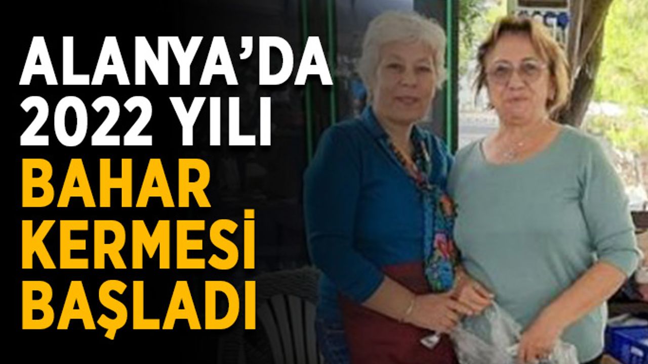 Alanya’da 2022 yılı bahar kermesi başladı
