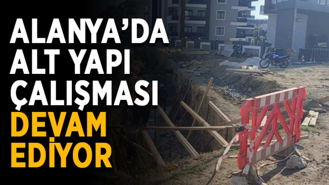Alanya’da alt yapı çalışması devam ediyor