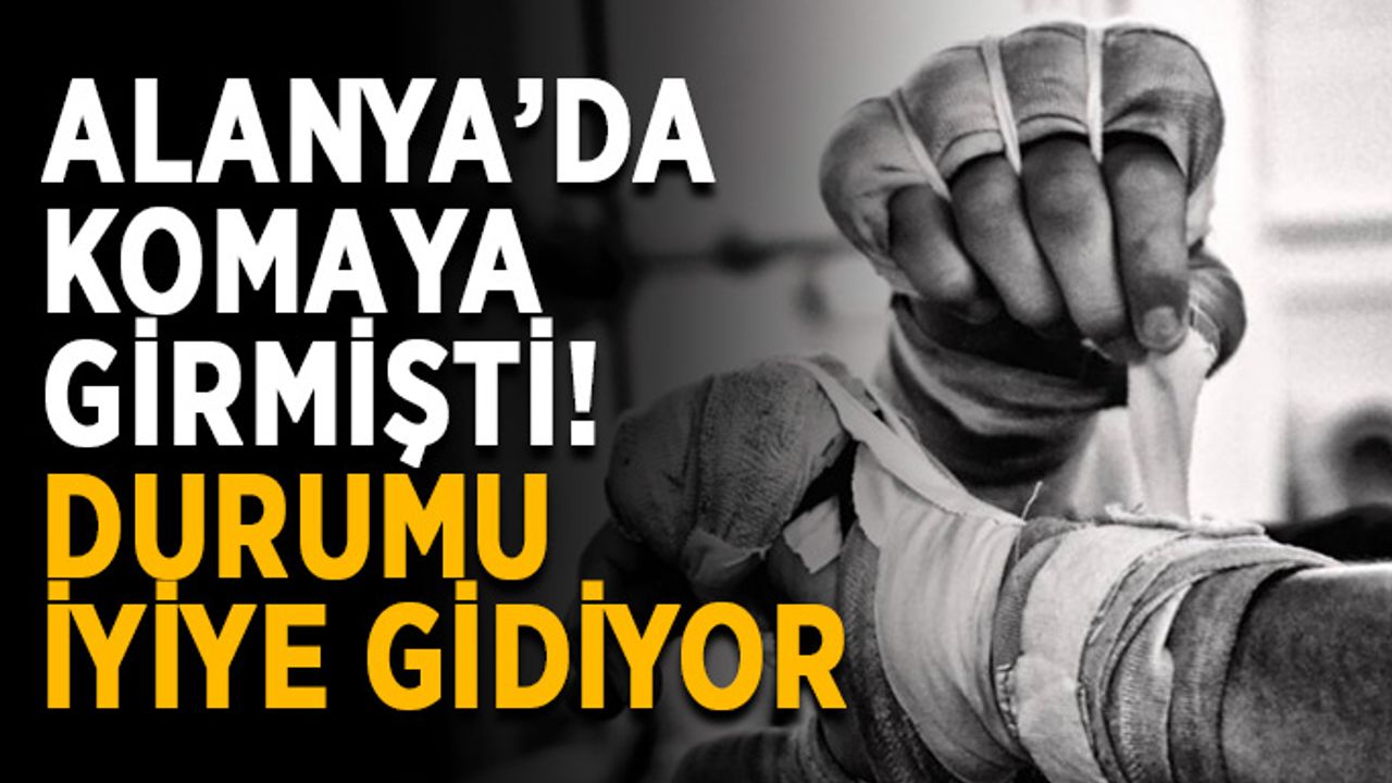 Alanya’da komaya girmişti! Durumu iyiye gidiyor