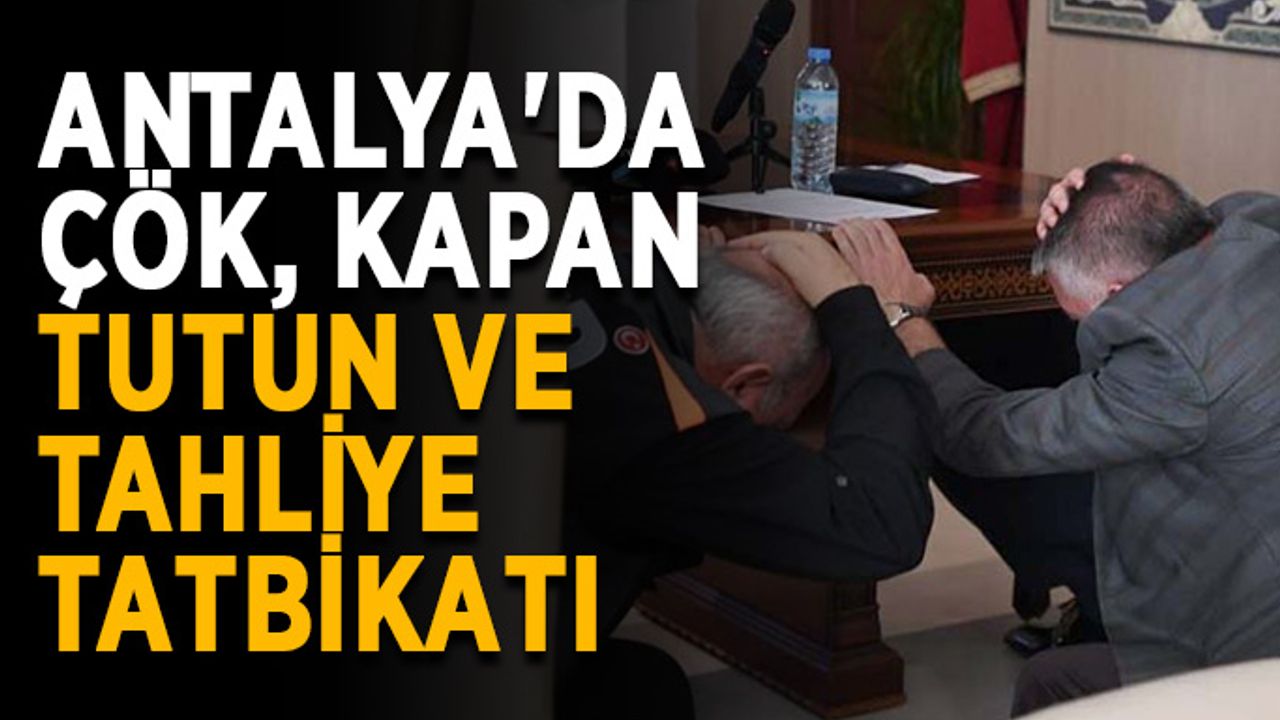Antalya'da çök, kapan, tutun ve tahliye tatbikatı