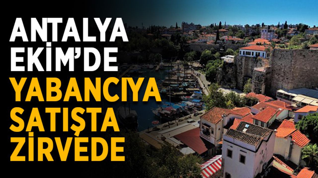 Antalya Ekim’de yabancıya satışta zirvede