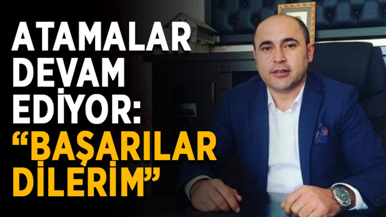 Atamalar devam ediyor: “Başarılar dilerim”