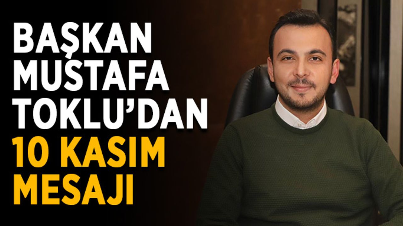 Başkan Mustafa Toklu’dan 10 Kasım mesajı