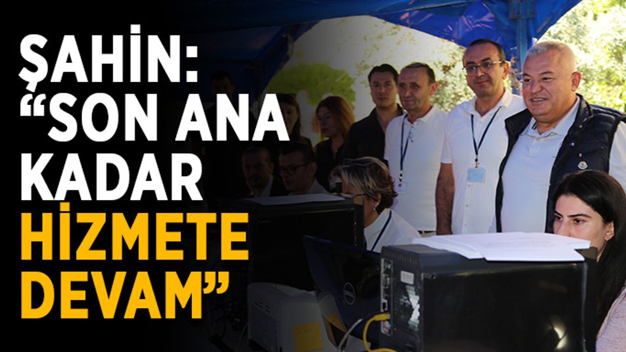 Başkan Şahin: “Son ana kadar hizmete devam”