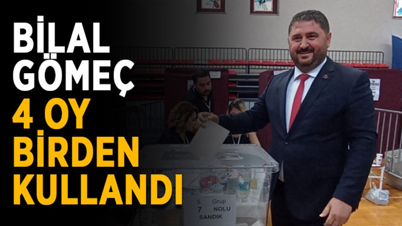 Bilal Gömeç 4 oy birden kullandı