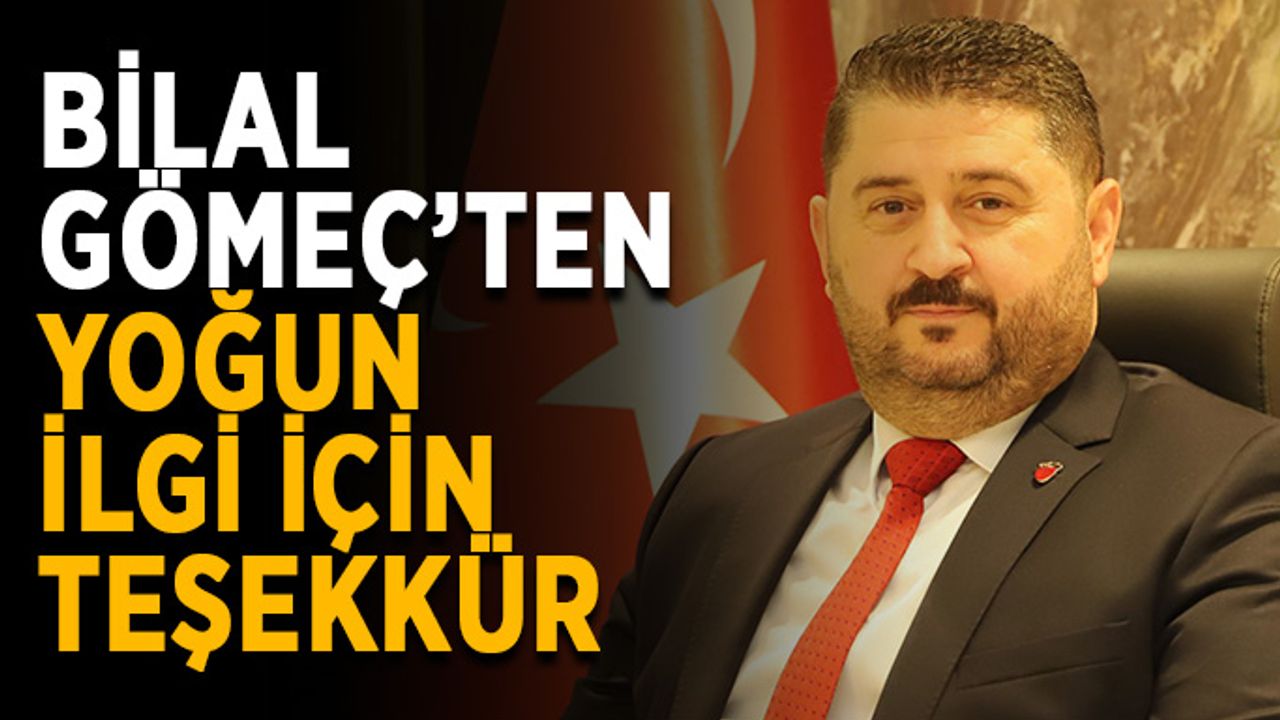 Bilal Gömeç’ten yoğun ilgi için teşekkür