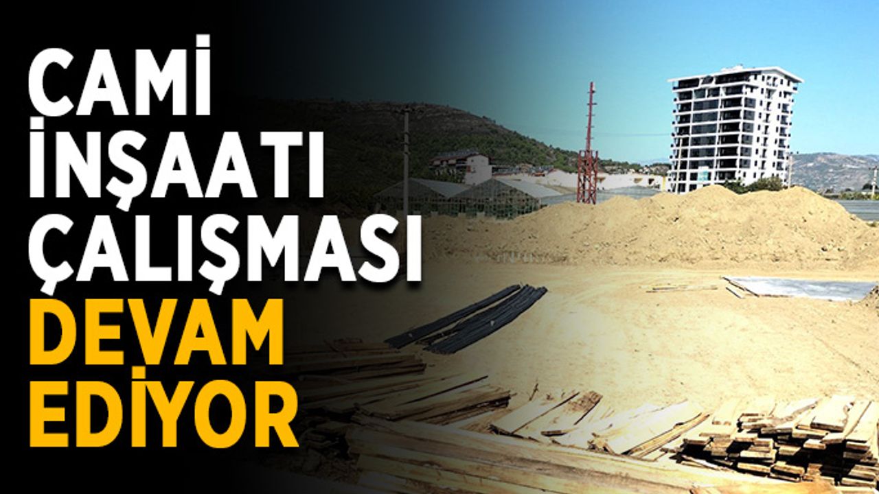 Cami inşaatı çalışması devam ediyor