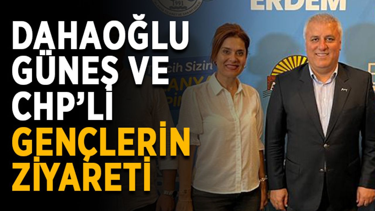 Dahaoğlu, Güneş ve CHP’li gençlerden ziyaret