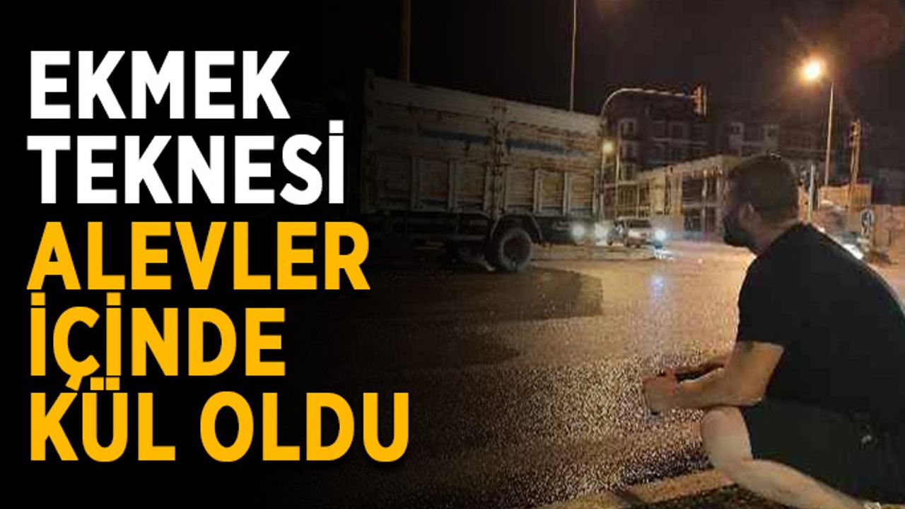 Ekmek teknesi alevler içinde kül oldu