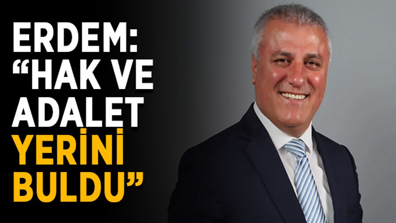 Eray Erdem: “Hak ve adalet yerini buldu”