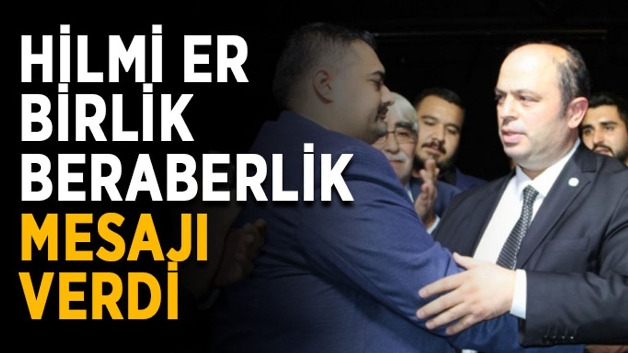 Hilmi Er birlik beraberlik mesajı verdi