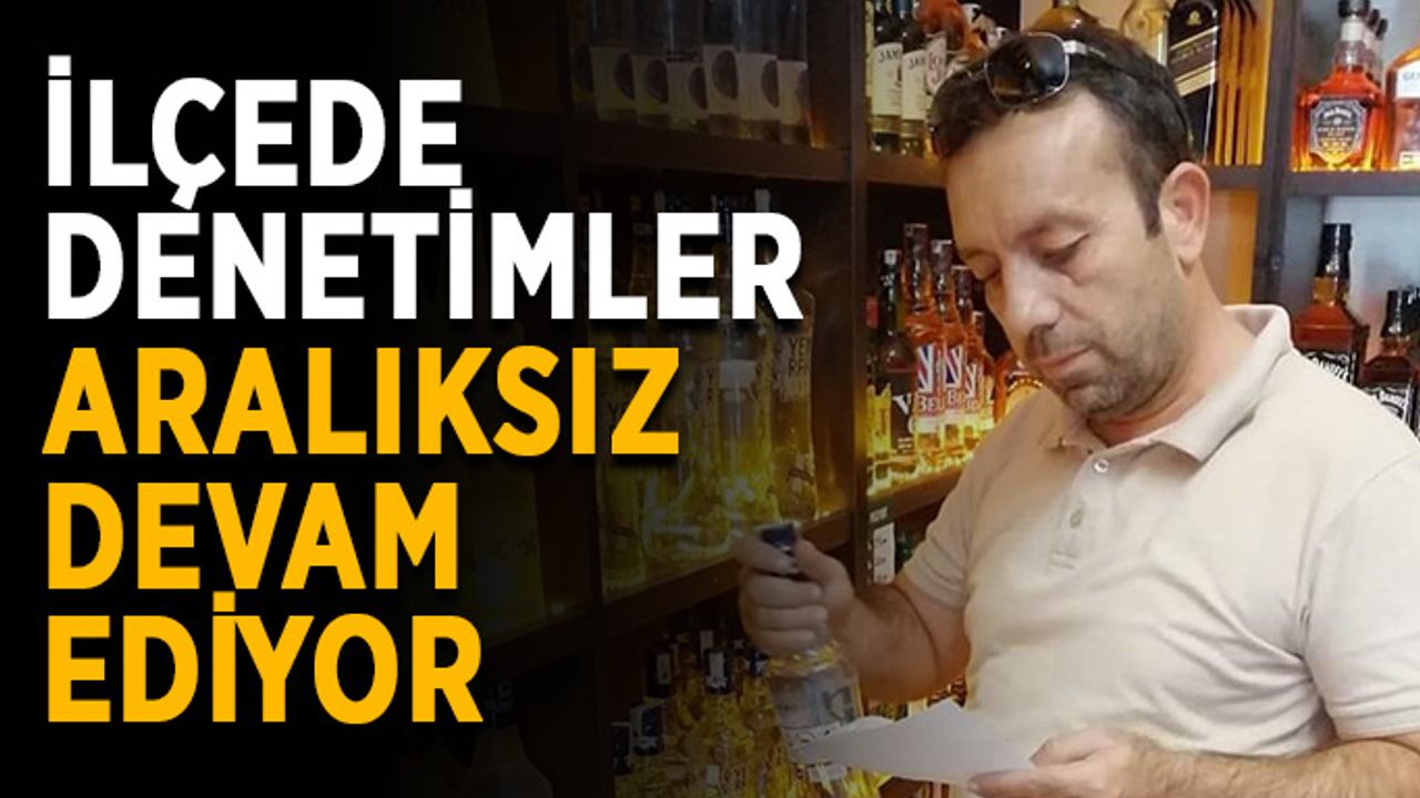 İlçede denetimler aralıksız devam ediyor