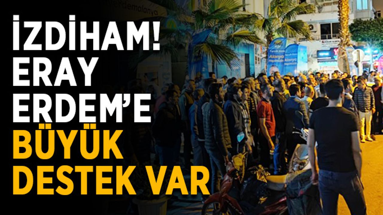 İzdiham! Eray Erdem’e büyük destek var