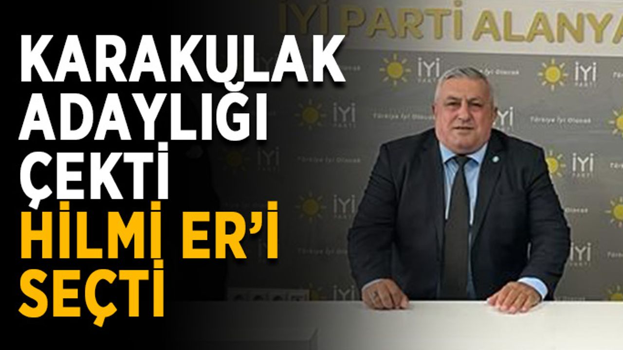 Karakulak adaylığı çekti, Hilmi Er’i seçti