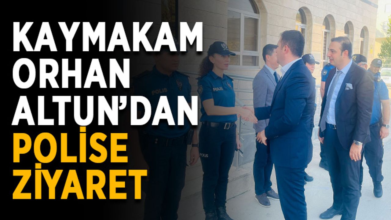 Kaymakam Orhan Altun’dan polise ziyaret