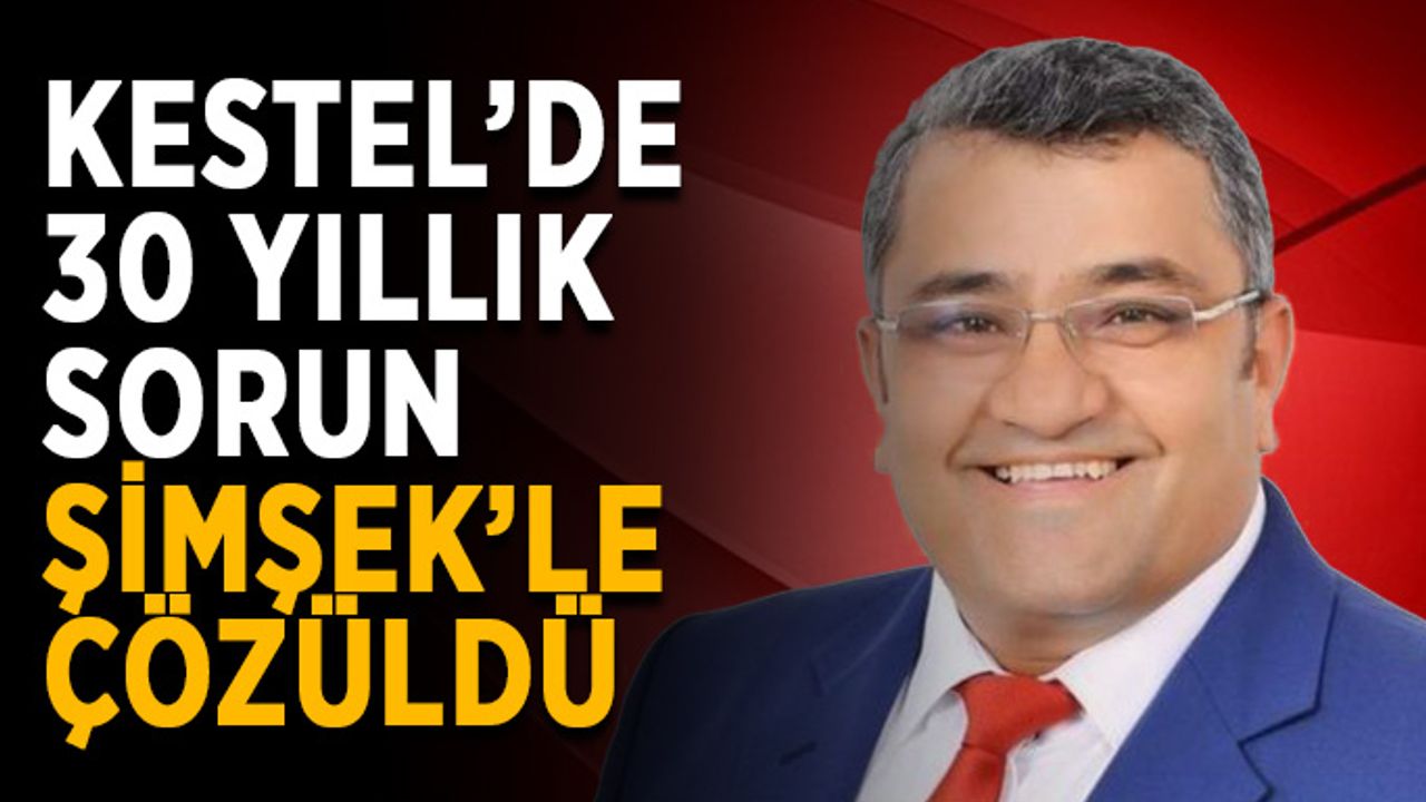 Kestel’de 30 yıllık sorun Şimşek’le çözüldü