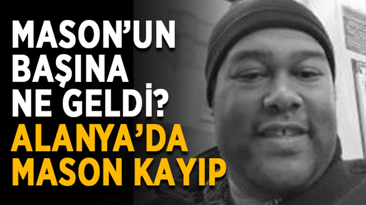 Mason’un başına ne geldi? Alanya’da Mason kayıp