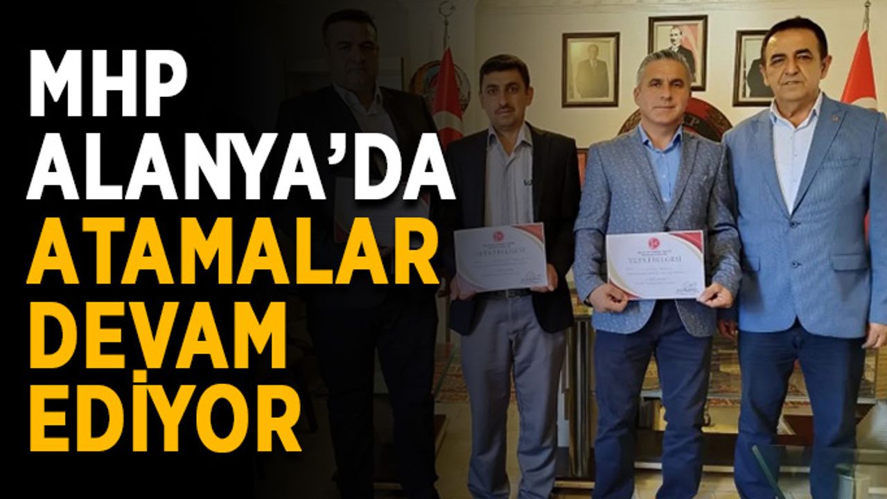 MHP Alanya’da atamalar devam ediyor