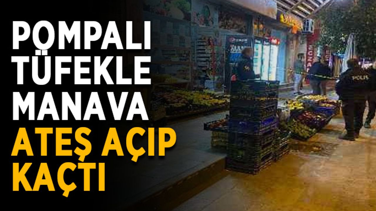 Pompalı tüfekle manava ateş açıp kaçtı