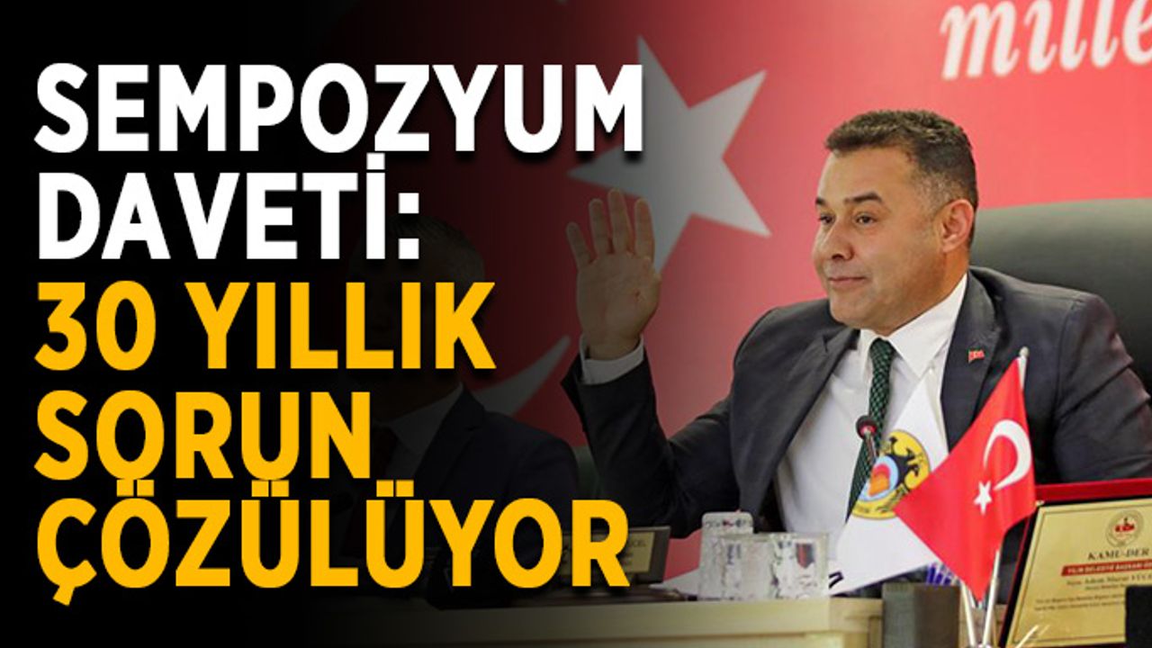 Sempozyum daveti: 30 yıllık sorun çözülüyor