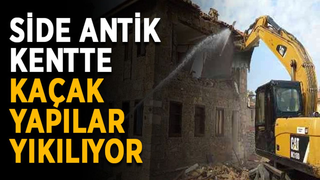 Side antik kentte kaçak yapılar yıkılıyor