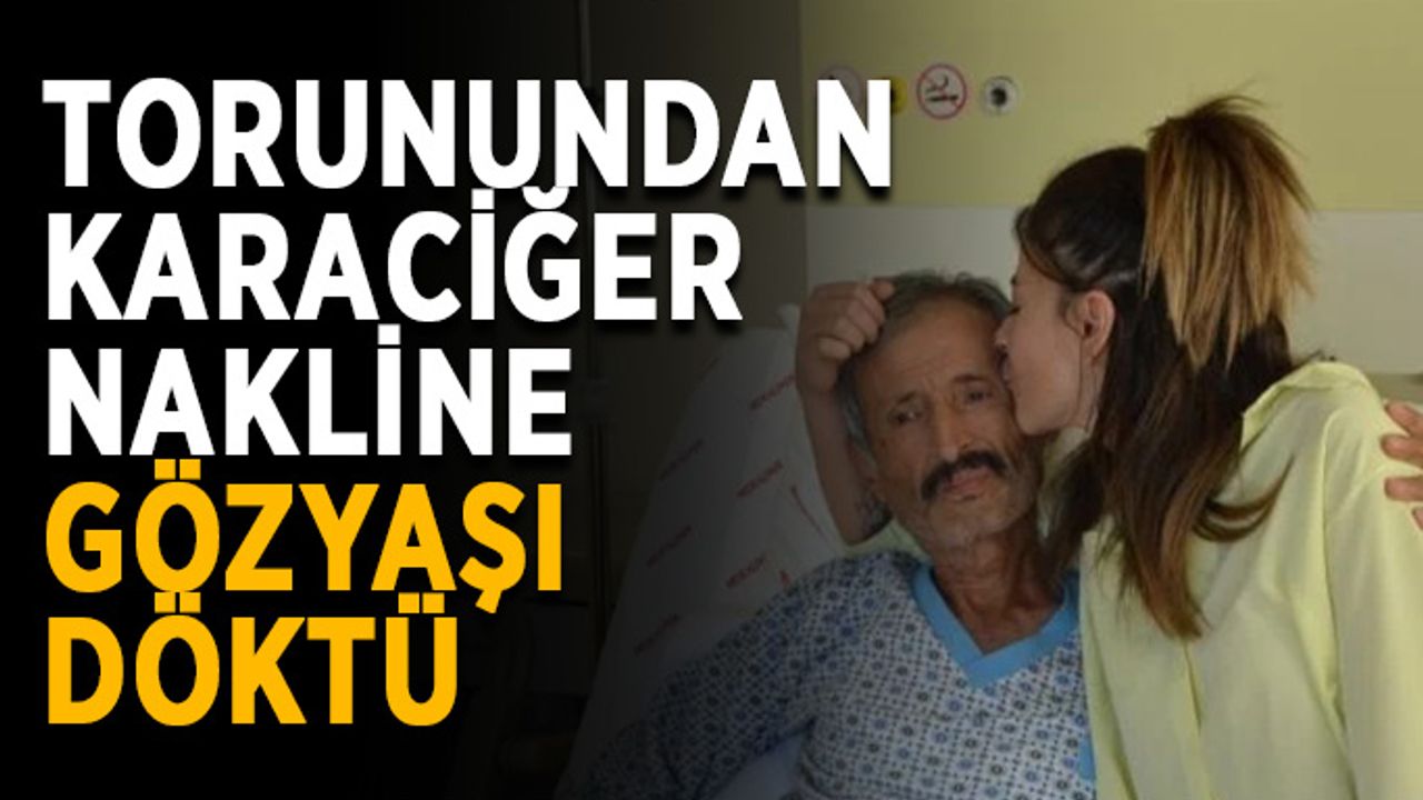 Torunundan karaciğer nakline gözyaşı döktü
