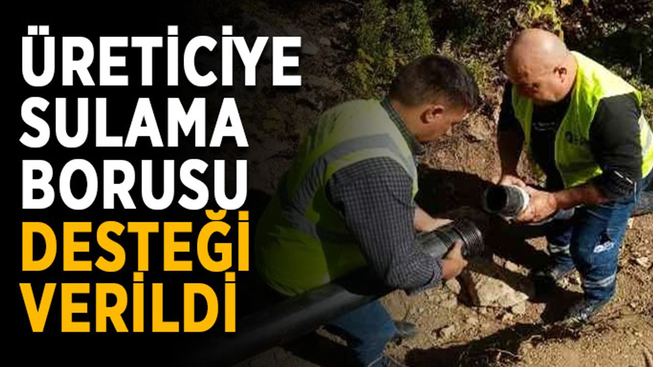 Üreticiye sulama borusu desteği verildi