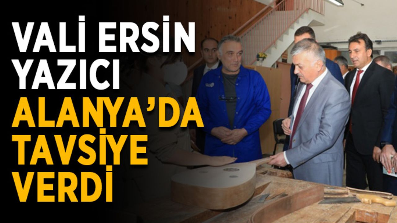 Vali Ersin Yazıcı Alanya’da tavsiye verdi