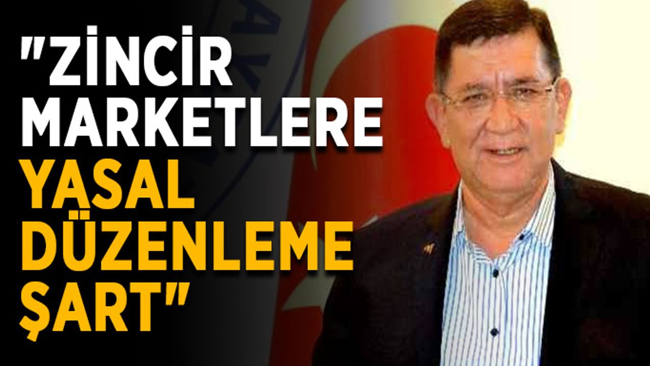 "Zincir marketlere yasal düzenleme şart"