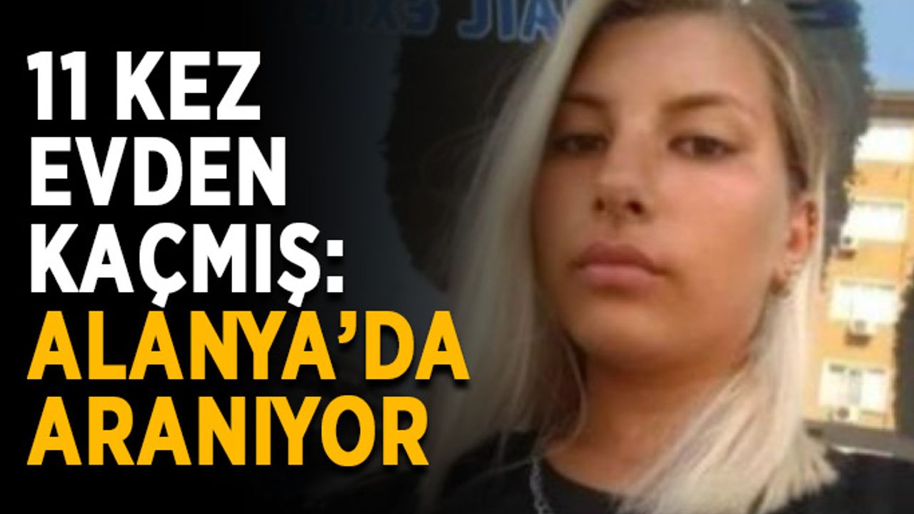 11 kez evden kaçmış: Alanya’da aranıyor