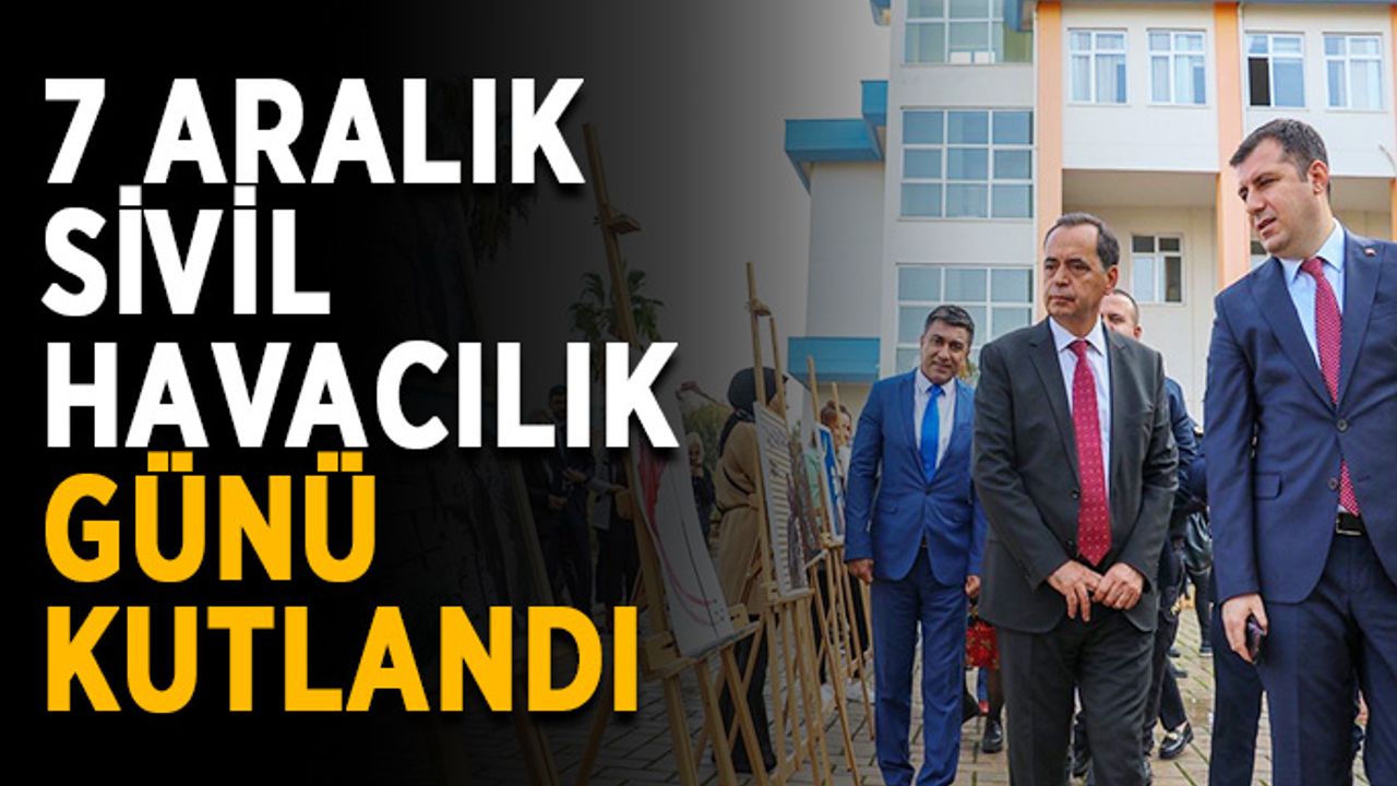 7 Aralık Sivil Havacılık Günü kutlandı