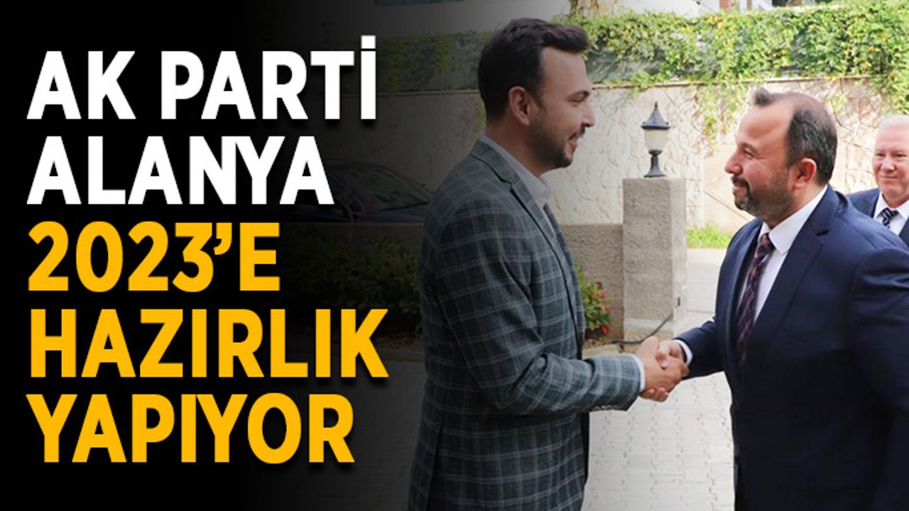 Ak Parti Alanya 2023’e hazırlık yapıyor