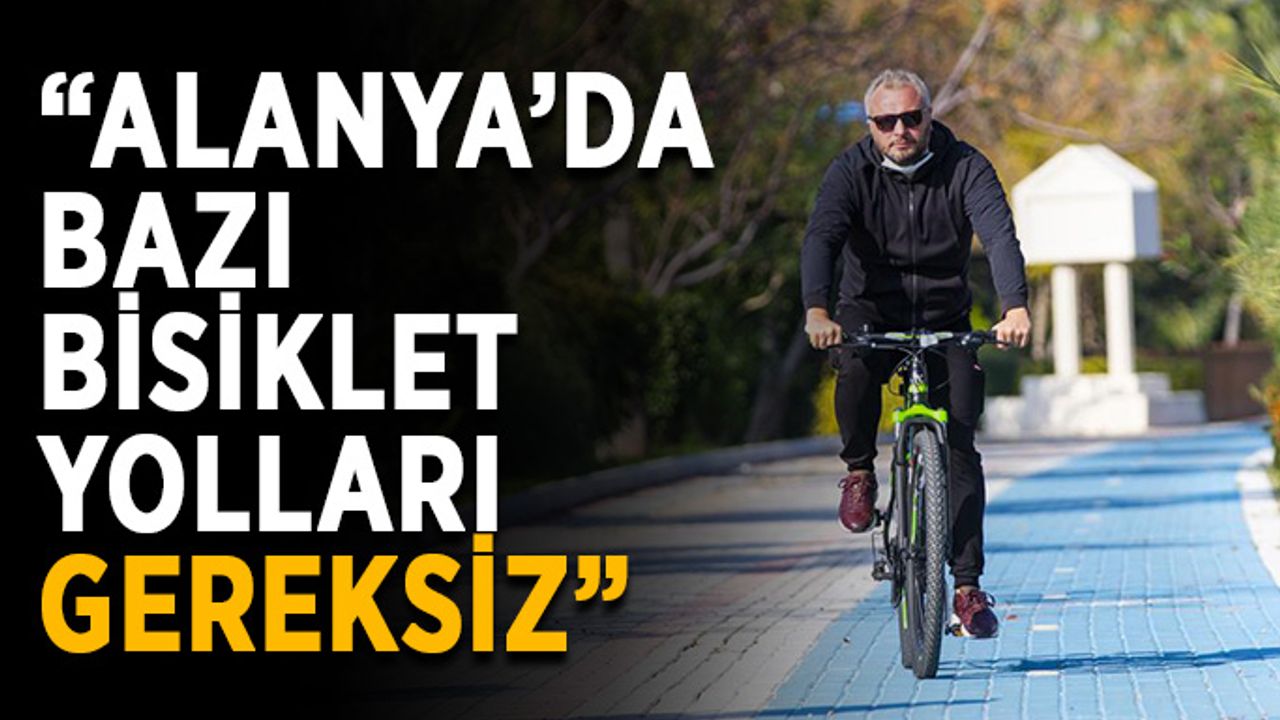 “Alanya'da bazı bisiklet yolları gereksiz”