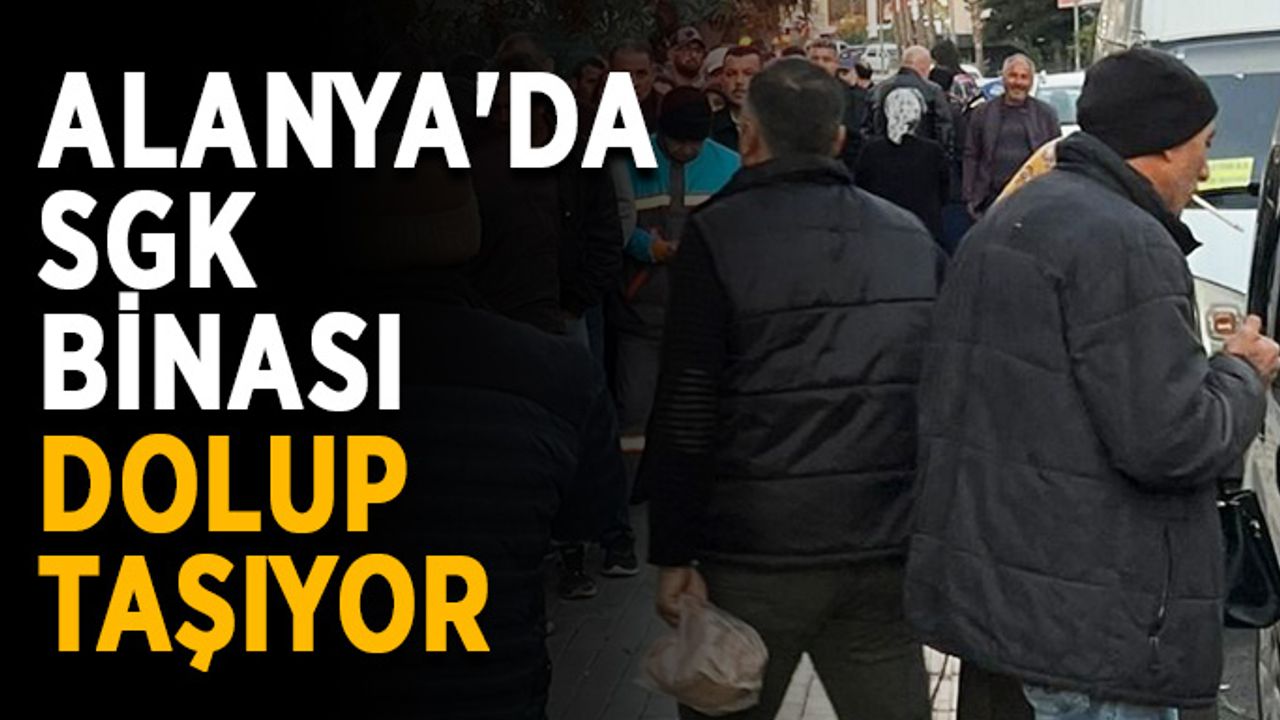 Alanya'da SGK binası dolup taşıyor