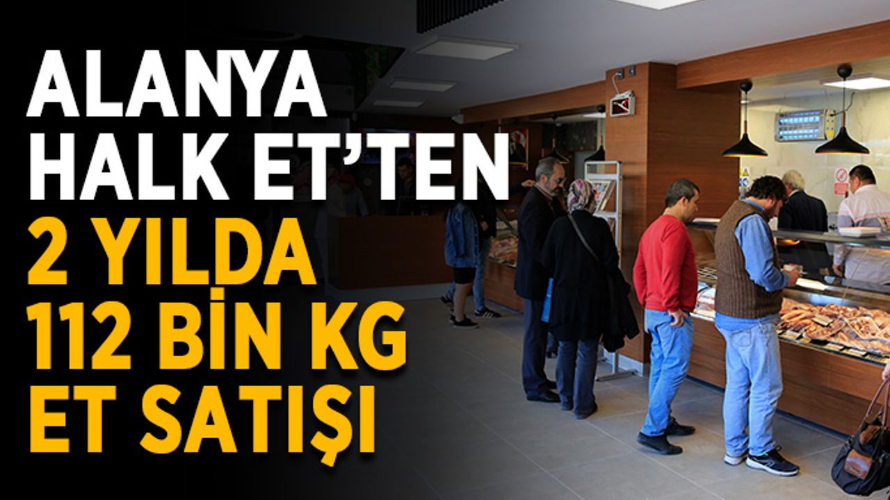 Alanya Halk Et’ten 2 yılda 112 bin kg et satışı