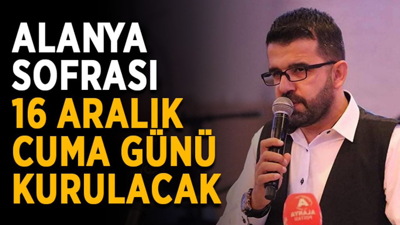 Alanya Sofrası 16 Aralık Cuma günü kurulacak