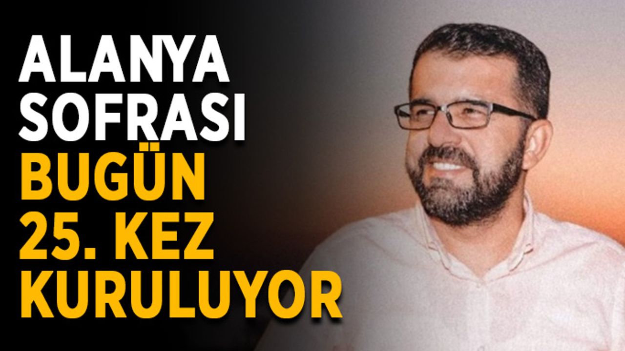 Alanya Sofrası bugün 25. kez kuruluyor