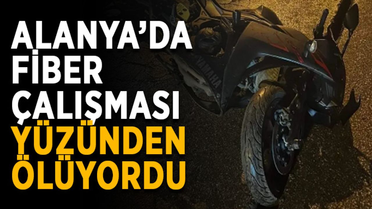 Alanya’da fiber çalışması yüzünden ölüyordu