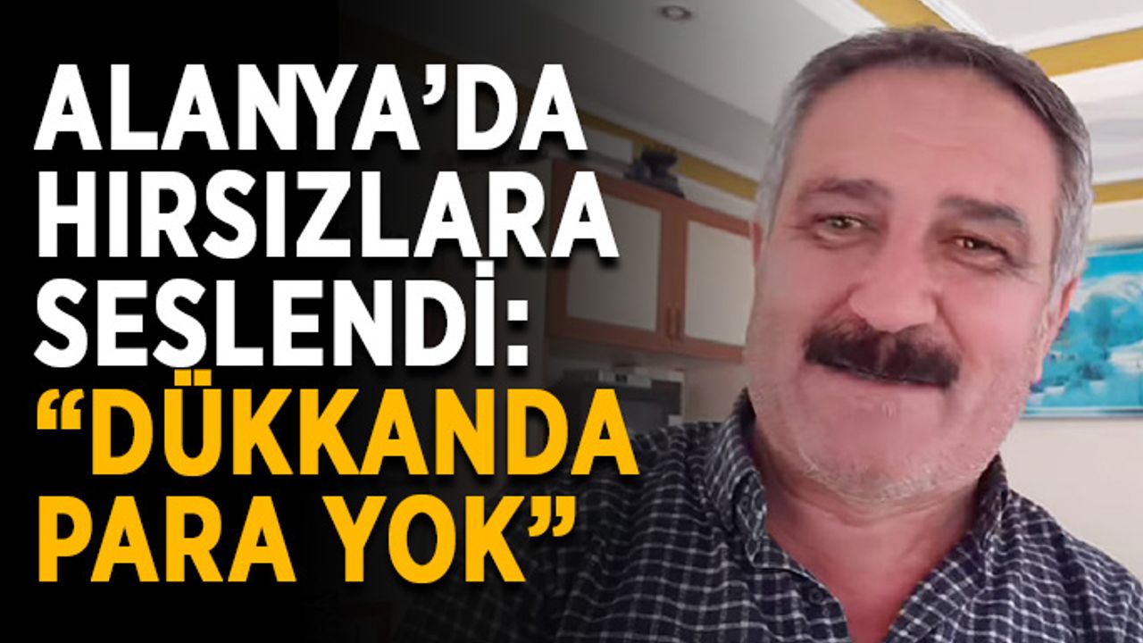 Alanya’da hırsızlara seslendi: “Dükkanda para yok”