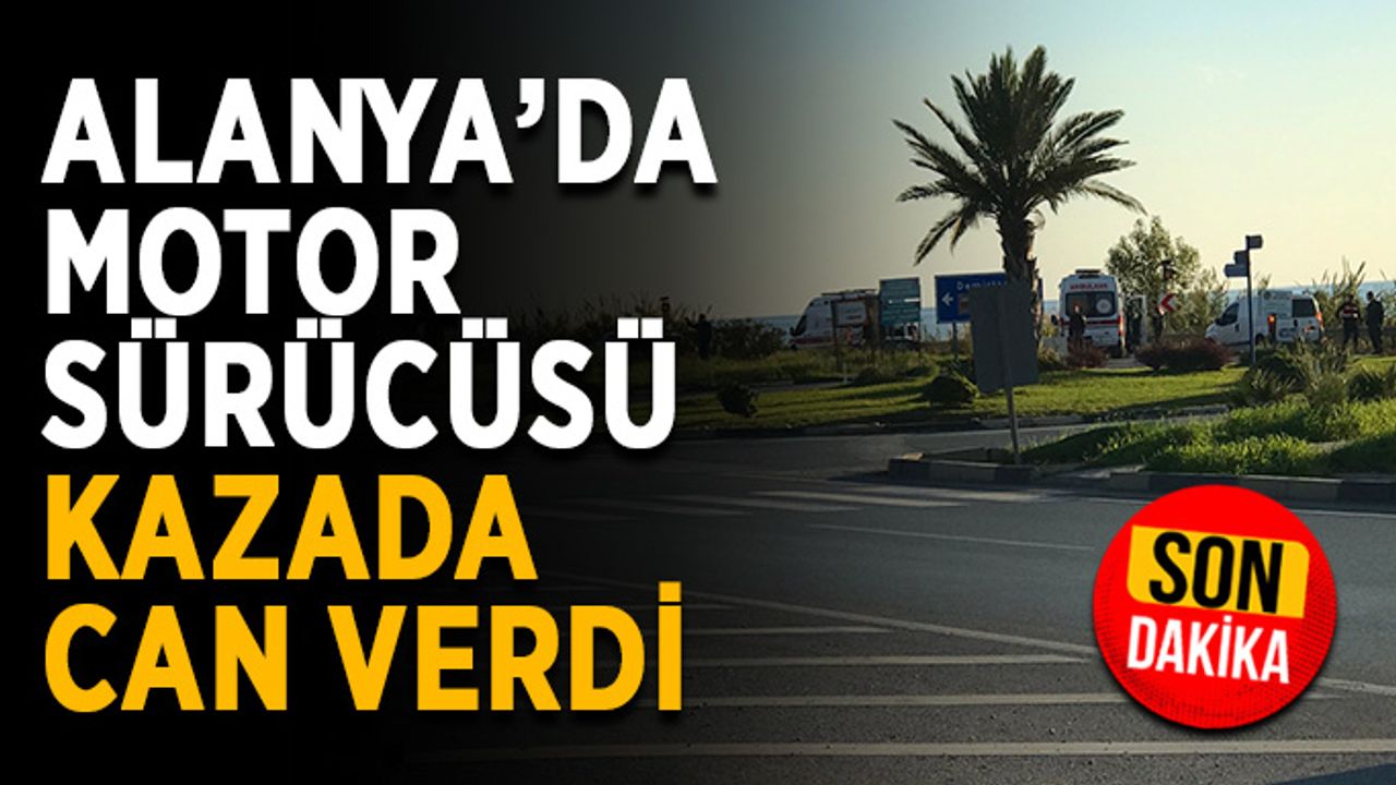 Alanya’da motor sürücüsü kazada can verdi