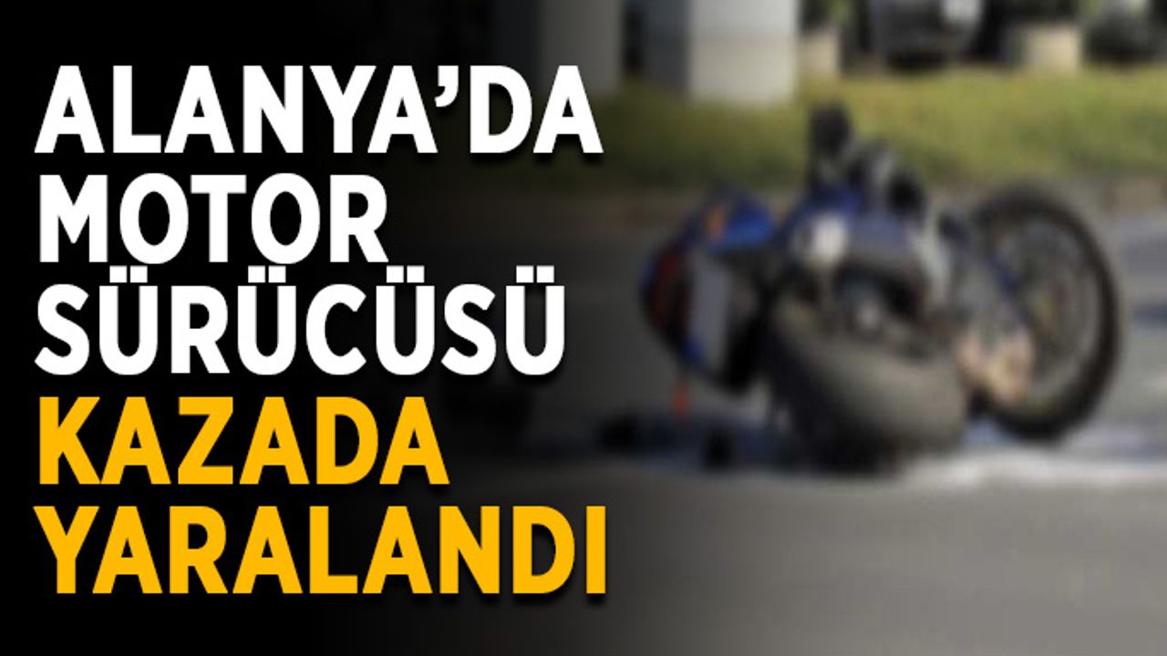 Alanya’da motor sürücüsü kazada yaralandı