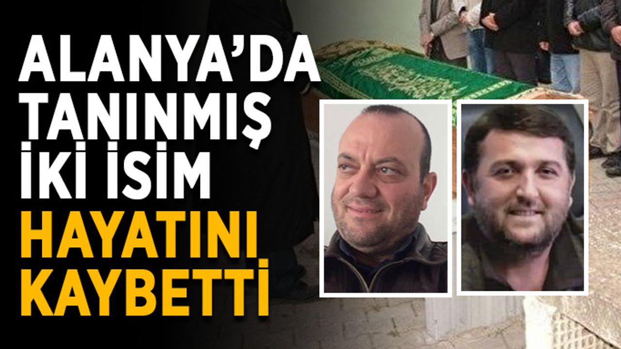 Alanya’da tanınmış iki isim hayatını kaybetti