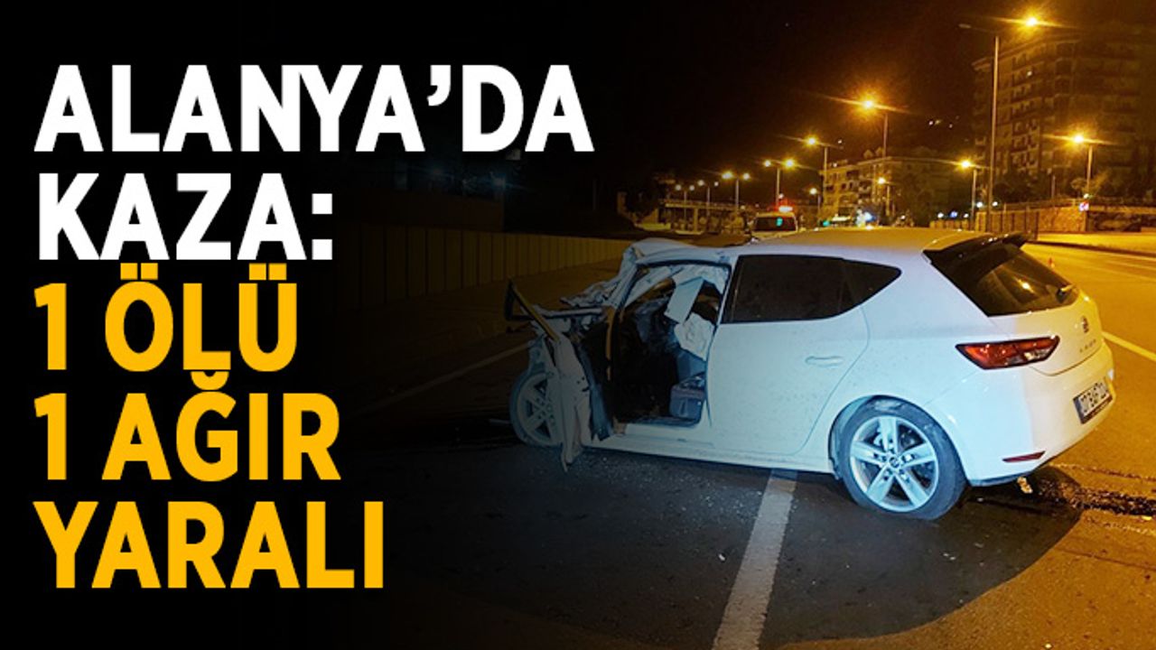 Alanya’da trafik kazası: 1 ölü, 1 ağır yaralı