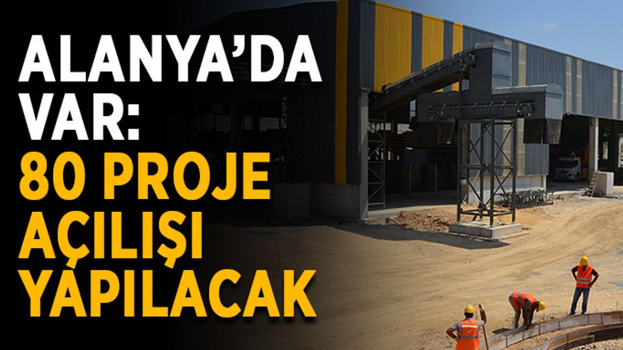 Alanya’da var: Antalya için 80 proje açılışı yapılacak