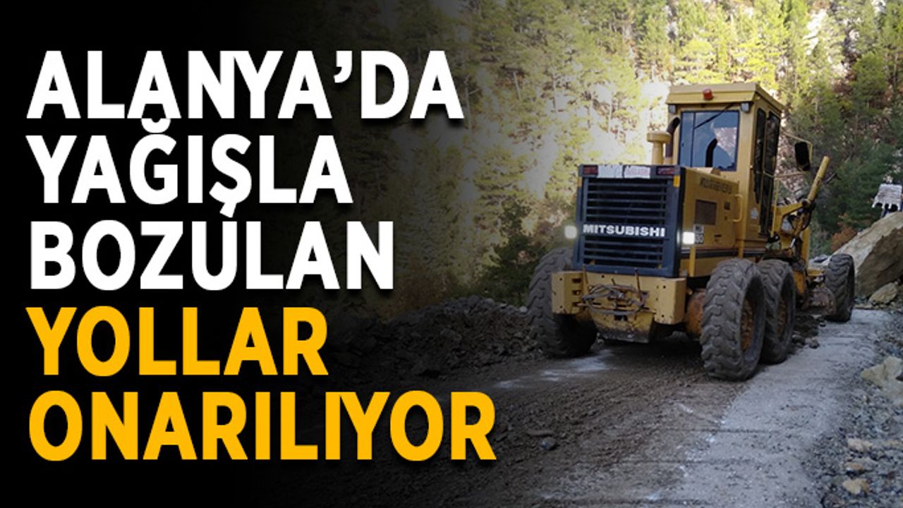 Alanya’da yağışla bozulan yollar onarılıyor