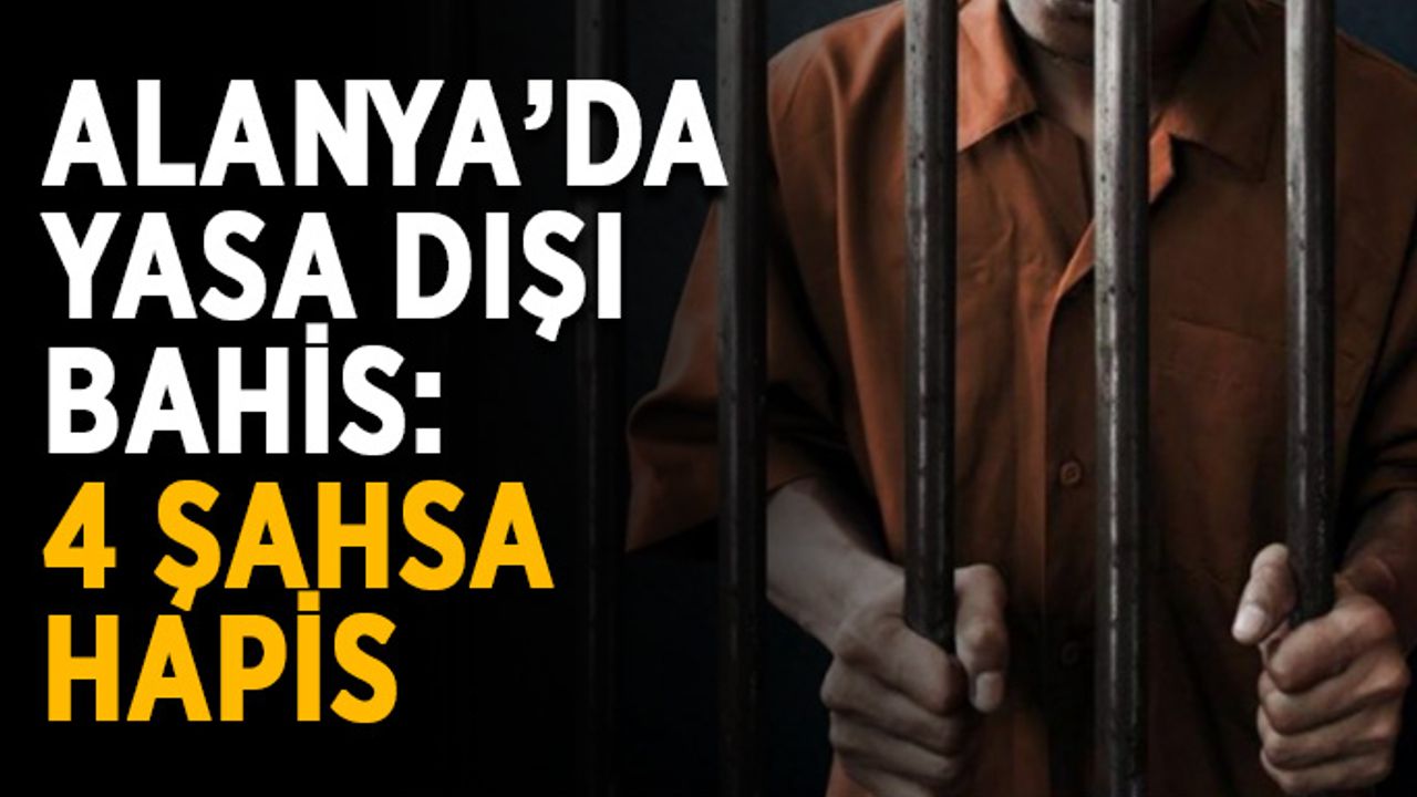 Alanya’da yasa dışı bahis: 4 şahsa hapis